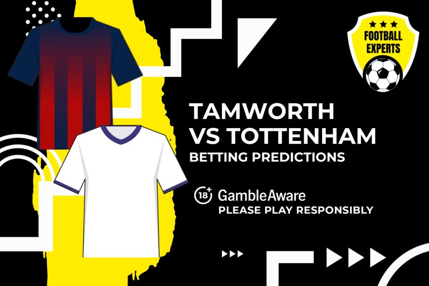 Tamworth vs Tottenham predictions, odds and betting tips