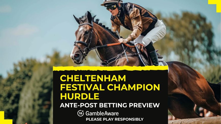 Cheltenham Festival Ante-Post Betting Preview – Champion Hurdle