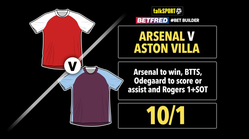 Arsenal v Aston Villa 10/1 Bet Builder: Bet £10 and get £50 in free bets with Betfred