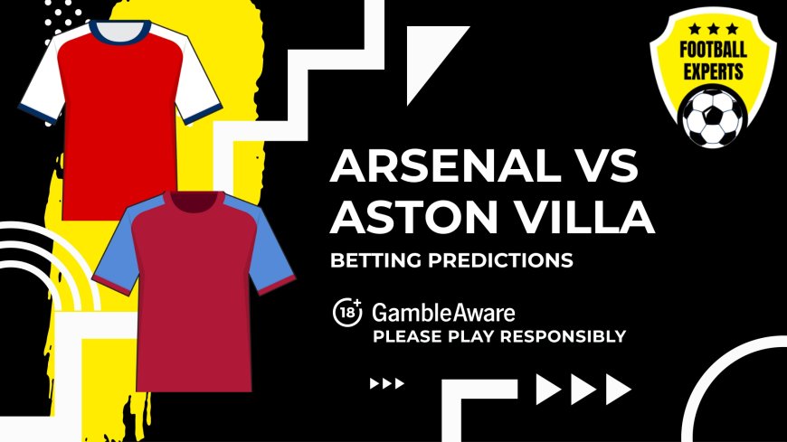 Arsenal vs Aston Villa predictions, odds and betting tips