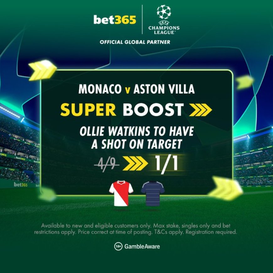 Monaco vs Aston Villa bet365 super boost: Ollie Watkins over 0.5 Shot on Target NOW 1/1