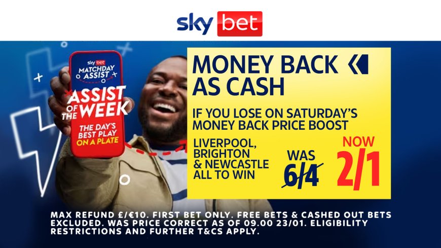 Money Back As Cash Price boost: Liverpool, Brighton & Newcastle to win NOW 2/1 on Sky Bet