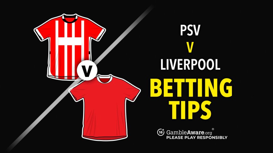 PSV v Liverpool prediction, betting tips, odds and preview