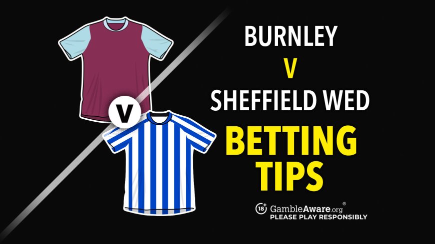 Burnley v Sheffield Wednesday prediction, betting tips, odds and preview